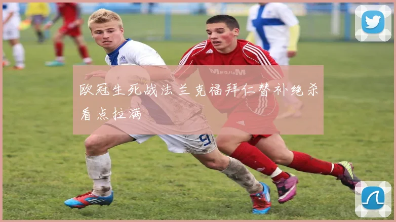 欧冠生死战法兰克福拜仁替补绝杀看点拉满