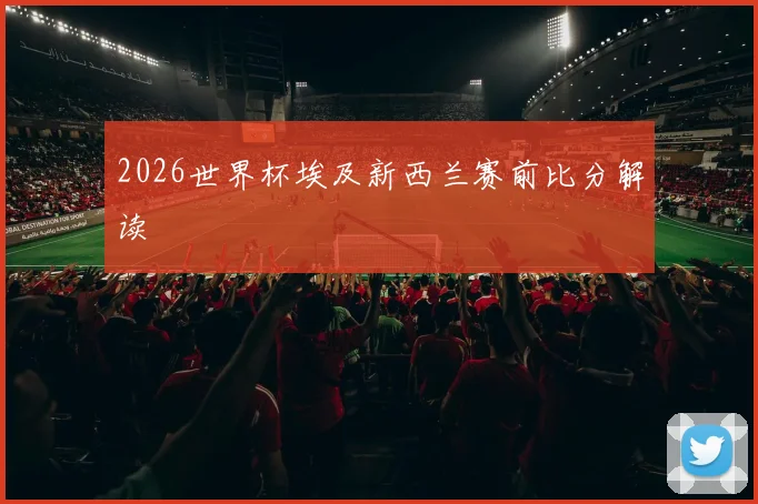 2026世界杯埃及新西兰赛前比分解读