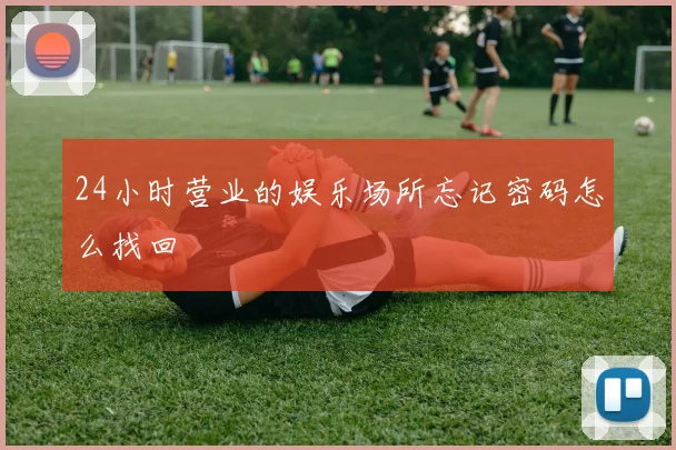 24小时营业的娱乐场所忘记密码怎么找回