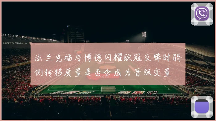 法兰克福与博德闪耀欧冠交锋时弱侧转移质量是否会成为晋级变量