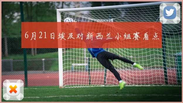 6月21日埃及对新西兰小组赛看点